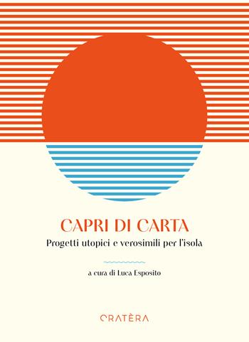 Capri di carta. Progetti utopici e verosimili per l'isola  - Libro Cratera 2025 | Libraccio.it