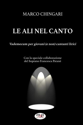 Le ali nel canto. Vademecum per giovani (e non) cantanti lirici - Marco Chingari - Libro Musicians & Producers 2024 | Libraccio.it