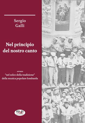 Nel principio del nostro canto ovvero «nel solco della tradizione» della musica popolare lombarda - Sergio Galli - Libro Musicians & Producers 2023 | Libraccio.it