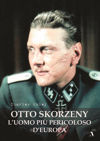 Otto Skorzeny. L'uomo più pericoloso d'Europa - Charles Foley - Libro Adler 2022 | Libraccio.it
