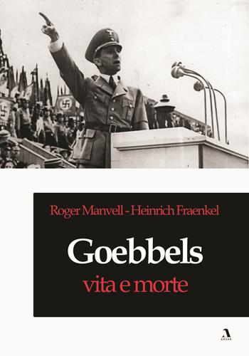 Goebbels, vita e morte - Roger Manvell, Heinrich Fraenkel - Libro Adler 2022 | Libraccio.it
