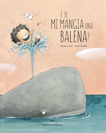 E se mi mangia una balena? Ediz. a colori - Susanna Isern - Libro Valentina Edizioni 2023 | Libraccio.it