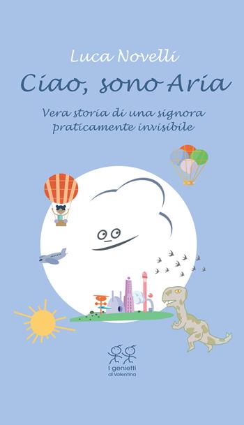 Ciao, sono Aria. Vera storia di una signora praticamente invisibile - Luca Novelli - Libro Valentina Edizioni 2023, I genietti di Valentina | Libraccio.it