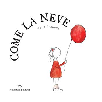 Come la neve. Ediz. a colori - Maria Cappello - Libro Valentina Edizioni 2023 | Libraccio.it