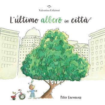 L'ultimo albero in città. Ediz. a colori - Peter Carnavas - Libro Valentina Edizioni 2025 | Libraccio.it