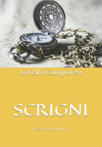 Scrigni - Lorella Camporesi - Libro Balzano Editore - Librerie Il giardino della cultura 2022, Fantasia di storia | Libraccio.it