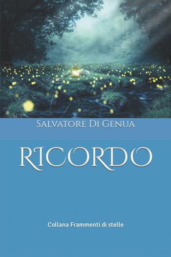 Ricordo - Salvatore Di Genuna - Libro Balzano Editore - Librerie Il giardino della cultura 2022, Frammenti di stelle | Libraccio.it