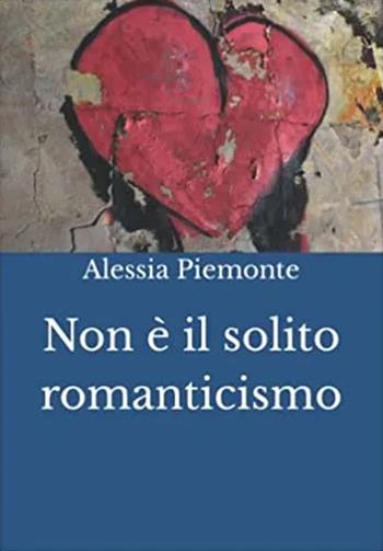 Non è il solito romanticismo - Alessia Piemonte - Libro Balzano Editore - Librerie Il giardino della cultura 2022 | Libraccio.it