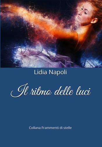 Il ritmo delle luci - Lidia Napoli - Libro Balzano Editore - Librerie Il giardino della cultura 2022, Frammenti di stelle | Libraccio.it