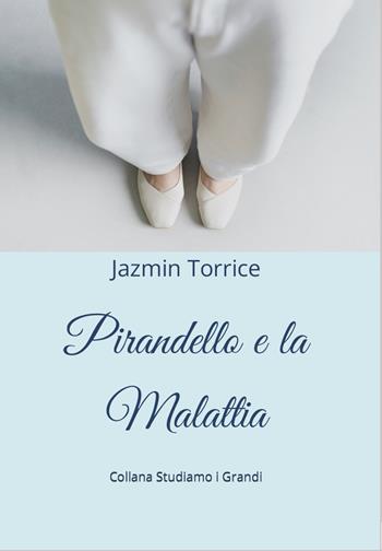 Pirandello e la malattia - Jazmin Torrice - Libro Balzano Editore - Librerie Il giardino della cultura 2022 | Libraccio.it