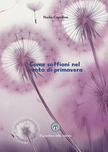 Come soffioni nel vento di primavera - Nadia Capellini - Libro Balzano Editore - Librerie Il giardino della cultura 2024 | Libraccio.it