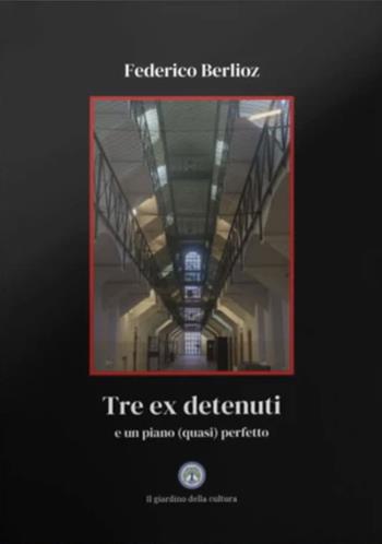 Tre ex detenuti. E un piano (quasi) perfetto - Federico Berlioz - Libro Balzano Editore - Librerie Il giardino della cultura 2025 | Libraccio.it