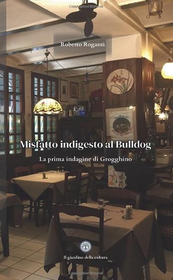 Misfatto indigesto al Bulldog. La prima indagine di Grogghino - Roberto Roganti - Libro Balzano Editore - Librerie Il giardino della cultura 2025 | Libraccio.it