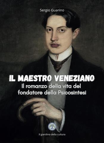 Il maestro veneziano. Il romanzo della vita del fondatore della psicosintesi - Sergio Guarino - Libro Balzano Editore - Librerie Il giardino della cultura 2025 | Libraccio.it