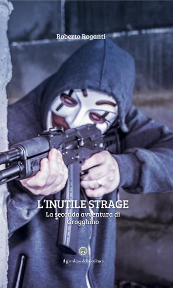 L'inutile strage. La seconda avventura di Grogghino - Roberto Roganti - Libro Balzano Editore - Librerie Il giardino della cultura 2025 | Libraccio.it