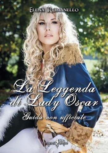 La leggenda di Lady Oscar. Guida non ufficiale - Elena Romanello - Libro Anguana Edizioni 2022, Anime nel tempo del mito | Libraccio.it