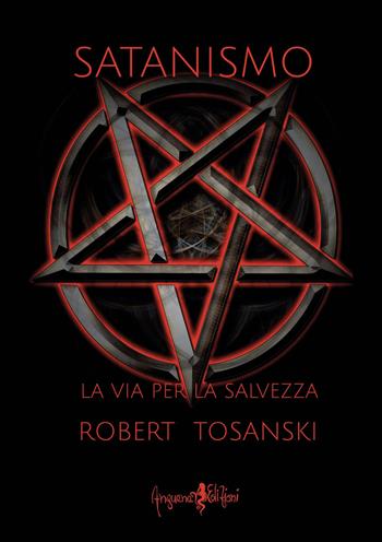 Satanismo. La via per la salvezza - Robert Tosanski - Libro Anguana Edizioni 2022, Percorsi dell'anima | Libraccio.it