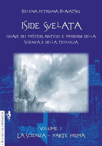 Iside svelata. Vol. 1: La scienza - Helena Petrovna Blavatsky - Libro Anguana Edizioni 2023, I blu della caminata | Libraccio.it