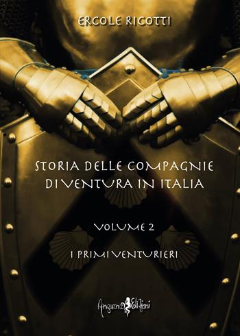 Storia delle compagnie di ventura in Italia. Vol. 2: I primi venturieri - Ercole Ricotti - Libro Anguana Edizioni 2023, Historica | Libraccio.it