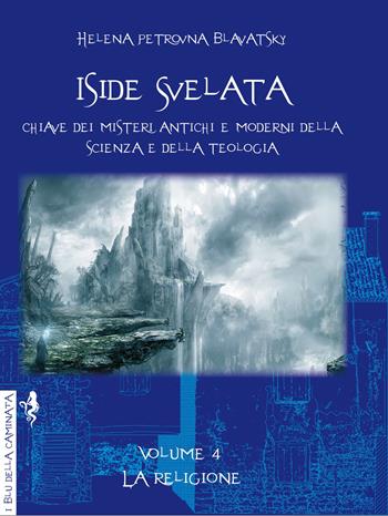 Iside svelata. Chiave dei misteri antichi e moderni della scienza e della teologia. Ediz. integrale. Vol. 4: La religione - Helena Petrovna Blavatsky - Libro Anguana Edizioni 2023, I blu della caminata | Libraccio.it