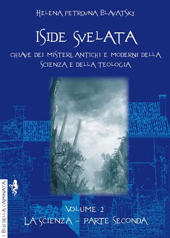 Iside svelata. Chiave dei misteri della scienza e della teologia antiche e moderne. Vol. 2: La scienza - Helena Petrovna Blavatsky - Libro Anguana Edizioni 2023, I blu della caminata | Libraccio.it