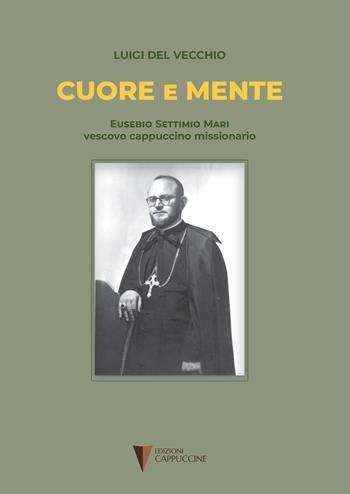 Cuore e mente. Eusebio Settimio Mari vescovo cappuccino missionario - Luigi Del Vecchio - Libro Cappuccine 2024 | Libraccio.it