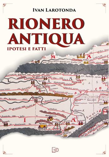 Rionero Antiqua. Ipotesi e fatti - Ivan Larotonda - Libro Photo Travel Editions 2023 | Libraccio.it