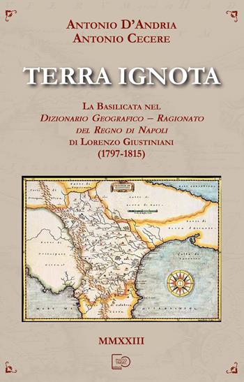 Terra ignota. La Basilicata nel dizionario geografico - ragionato del Regno di Napoli di Lorenzo Giustiniani (1797-1815) - Antonio D'Andria, Antonio Cecere - Libro Photo Travel Editions 2023 | Libraccio.it