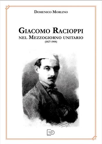 Giacomo Racioppi nel Mezzogiorno Unitario (1827-1908) - Domenico Morlino - Libro Photo Travel Editions 2023 | Libraccio.it