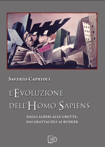 L'evoluzione dell'Homo Sapiens. Dagli alberi alle grotte, dai grattacieli ai bunker. Nuova ediz. - Saverio Caprioli - Libro Photo Travel Editions 2024 | Libraccio.it