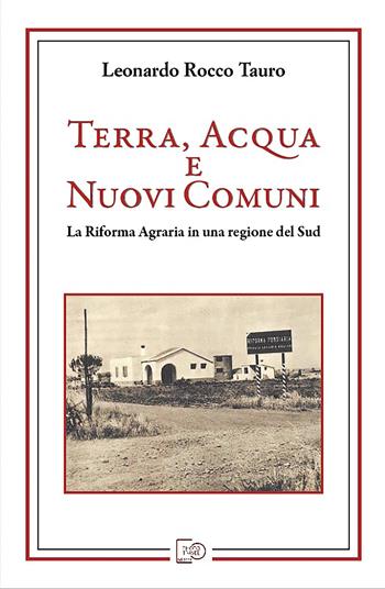 Terra, acqua e nuovi comuni. La riforma agraria in una regione del Sud - Leonardo Rocco Tauro - Libro Photo Travel Editions 2024 | Libraccio.it