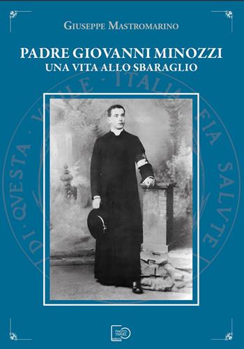 Padre Giovanni Minozzi. Una vita allo sbaraglio - Giuseppe Mastromarino - Libro Photo Travel Editions 2025 | Libraccio.it