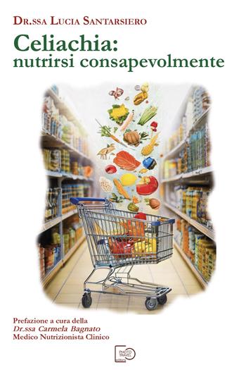 Celiachia: nutrirsi consapevolmente - Lucia Santarsiero - Libro Photo Travel Editions 2025 | Libraccio.it