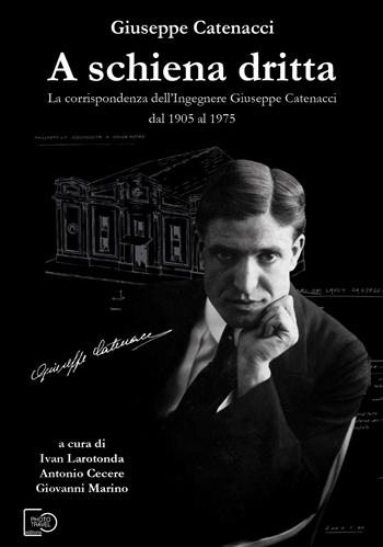A schiena dritta. La corrispondenza dell'ingegnere Giuseppe Catenacci dal 1905 al 1975. Nuova ediz. - Giuseppe Catenacci - Libro Photo Travel Editions 2025 | Libraccio.it