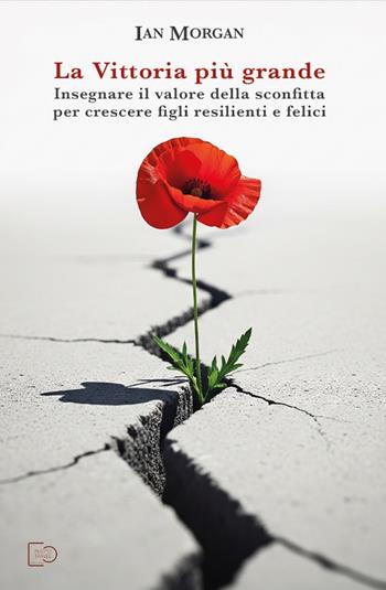 La vittoria più grande. Insegnare il valore della sconfitta per crescere figli resilienti e felici - Ian Morgan - Libro Photo Travel Editions 2025 | Libraccio.it