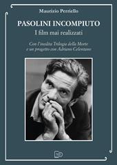 Pasolini incompiuto. I film mai realizzati. Con l’inedita Trilogia della Morte e un progetto con Adriano Celentano