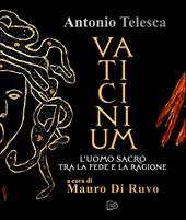 Antonio Telesca. Vaticinium. L'uomo sacro tra la fede e la ragione. Nuova ediz.