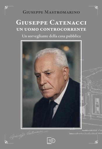 Giuseppe Catenacci un uomo controcorrente. Un sorvegliante della cosa pubblica - Giuseppe Mastromarino - Libro Photo Travel Editions 2026 | Libraccio.it