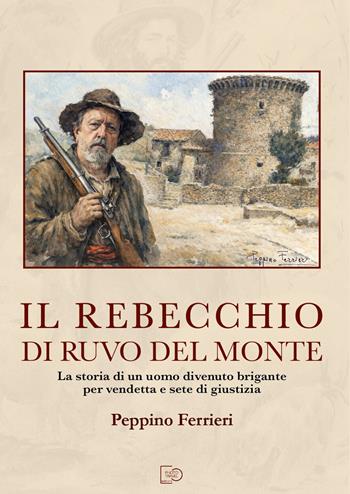 Il Rebecchio di Ruvo del Monte. La storia di un uomo divenuto brigante per vendetta e sete di giustizia - Peppino Ferrieri - Libro Photo Travel Editions 2026 | Libraccio.it