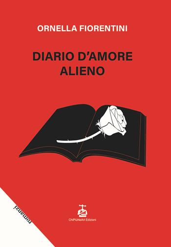 Diario d'amore alieno - Ornella Fiorentini - Libro Chi Più Ne Art Edizioni 2022 | Libraccio.it