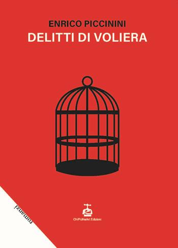 Delitti di voliera - Enrico Piccinini - Libro Chi Più Ne Art Edizioni 2022 | Libraccio.it