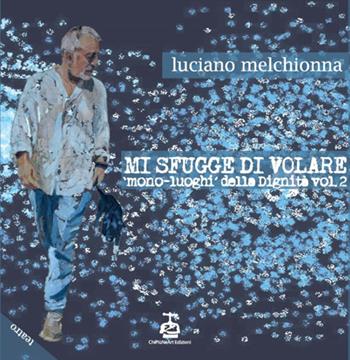 Mi sfugge di volare. Mono-luoghi della dignità. Vol. 2 - Luciano Melchionna - Libro Chi Più Ne Art Edizioni 2023 | Libraccio.it