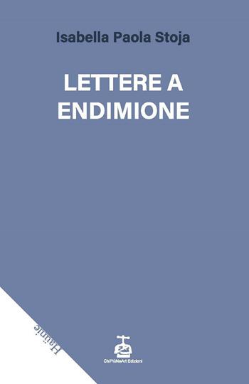 Lettere a Endimione - Isabella Paola Stoja - Libro Chi Più Ne Art Edizioni 2023 | Libraccio.it