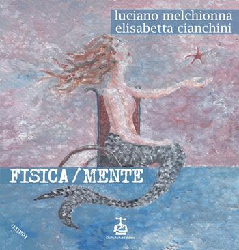 Fisica/mente - Elisabetta Cianchini, Luciano Melchionna - Libro Chi Più Ne Art Edizioni 2024 | Libraccio.it