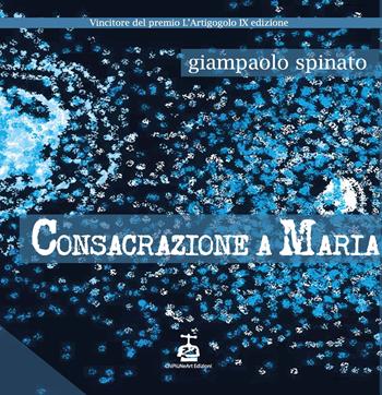 Consacrazione a Maria - Giampaolo Spinato - Libro Chi Più Ne Art Edizioni 2024 | Libraccio.it