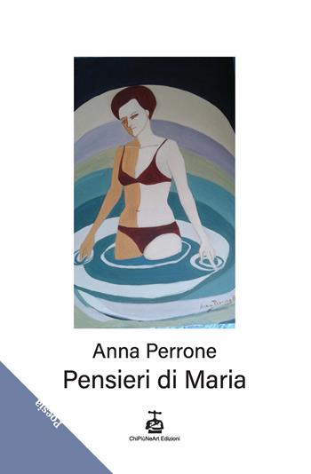 Pensieri di Maria - Anna Perrone - Libro Chi Più Ne Art Edizioni 2024 | Libraccio.it