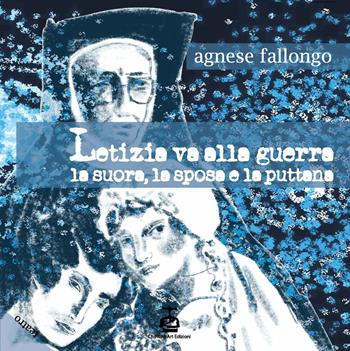 Letizia va alla guerra. La suora, la sposa e la puttana - Letizia Fallongo - Libro Chi Più Ne Art Edizioni 2025 | Libraccio.it