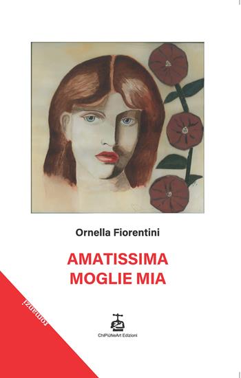 Amatissima moglie mia - Ornella Fiorentini - Libro Chi Più Ne Art Edizioni 2025 | Libraccio.it