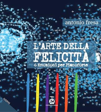 L'arte della felicità. 6 emozioni per pianoforte - Antonio Fresa - Libro Chi Più Ne Art Edizioni 2025 | Libraccio.it