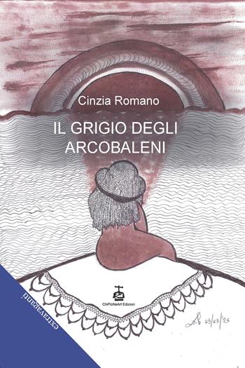 Il grigio degli arcobaleni - Cinzia Romano - Libro Chi Più Ne Art Edizioni 2025 | Libraccio.it